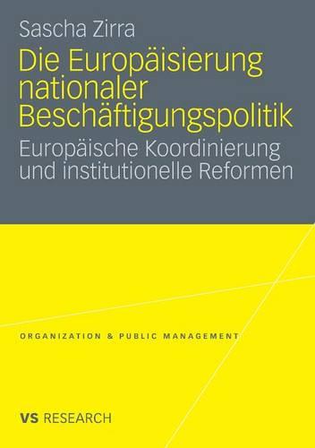 Die Europaisierung Nationaler Beschaftigungspolitik: Europaische Koordinierung Und Institutionelle Reformen - Organization & Public Management (Paperback)