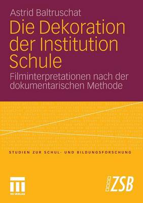 Die Dekoration Der Institution Schule: Filminterpretationen Nach Der Dokumentarischen Methode - Studien Zur Schul- Und Bildungsforschung 35 (Paperback)