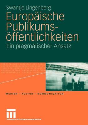 Europ ische Publikums ffentlichkeiten: Ein Pragmatischer Ansatz - Medien - Kultur - Kommunikation (Paperback)
