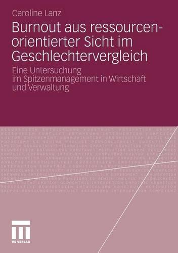 Burnout Aus Ressourcenorientierter Sicht Im Geschlechtervergleich: Eine Untersuchung Im Spitzenmanagement in Wirtschaft Und Verwaltung (Paperback)