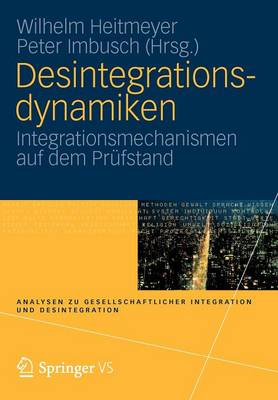 Desintegrationsdynamiken: Integrationsmechanismen Auf Dem Pr fstand - Analysen Zu Gesellschaftlicher Integration Und Desintegratio (Paperback)