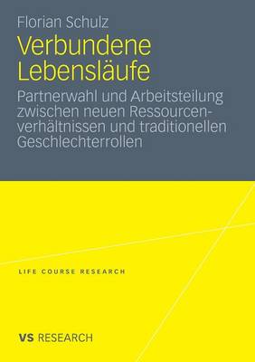 Verbundene Lebenslaufe: Partnerwahl Und Arbeitsteilung Zwischen Neuen Ressourcenverhaltnissen Und Traditionellen Geschlechterrollen - Life Course Research (Paperback)
