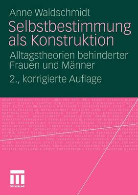 Selbstbestimmung ALS Konstruktion: Alltagstheorien Behinderter Frauen Und M�nner (Paperback)