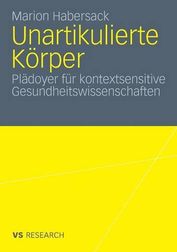 Unartikulierte K rper: Pl doyer F r Kontextsensitive Gesundheitswissenschaften (Paperback)