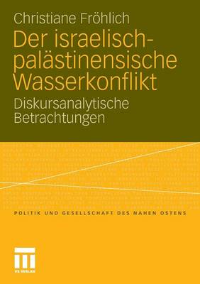 Der Israelisch-Pal�stinensische Wasserkonflikt: Diskursanalytische Betrachtungen - Politik Und Gesellschaft Des Nahen Ostens (Paperback)