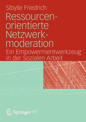 Ressourcenorientierte Netzwerkmoderation: Ein Empowermentwerkzeug in Der Sozialen Arbeit (Paperback)