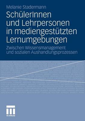Sch lerinnen Und Lehrpersonen in Mediengest tzten Lernumgebungen: Zwischen Wissensmanagement Und Sozialen Aushandlungsprozessen (Paperback)