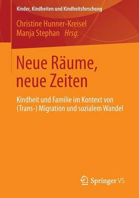 Neue R�ume, Neue Zeiten: Kindheit Und Familie Im Kontext Von (Trans-) Migration Und Sozialem Wandel - Kinder, Kindheiten, Kindheitsforschung 4 (Paperback)