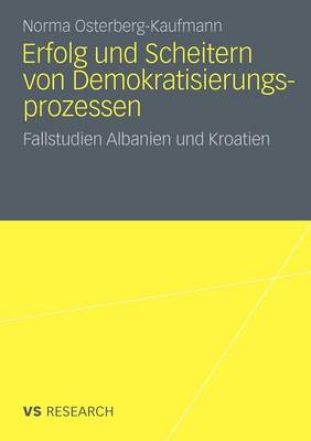 Erfolg Und Scheitern Von Demokratisierungsprozessen: Fallstudien Albanien Und Kroatien (Paperback)