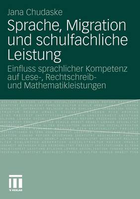 Sprache, Migration Und Schulfachliche Leistung: Einfluss Sprachlicher Kompetenz Auf Lese-, Rechtschreib- Und Mathematikleistungen (Paperback)