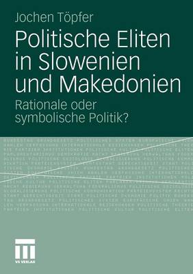 Politische Eliten in Slowenien Und Makedonien: Rationale Oder Symbolische Politik? (Paperback)