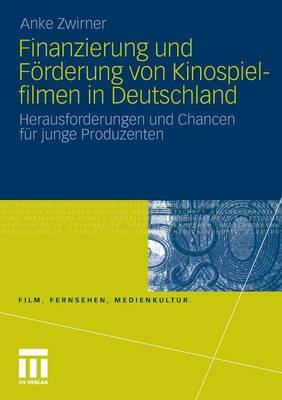 Finanzierung Und F rderung Von Kinospielfilmen in Deutschland: Herausforderungen Und Chancen F r Junge Produzenten - Film, Fernsehen, Medienkultur (Paperback)