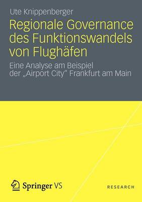 Regionale Governance Des Funktionswandels Von Flugh fen: Eine Analyse Am Beispiel Der "airport City" Frankfurt Am Main (Paperback)