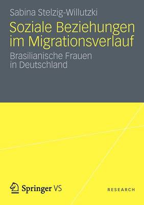 Soziale Beziehungen Im Migrationsverlauf: Brasilianische Frauen in Deutschland (Paperback)