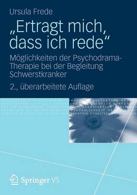 "ertragt Mich, Dass Ich Rede": M glichkeiten Der Psychodrama-Therapie Bei Der Begleitung Schwerstkranker (Paperback)