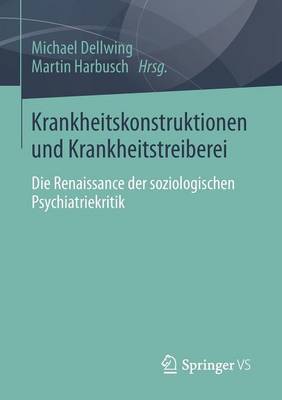 Krankheitskonstruktionen Und Krankheitstreiberei: Die Renaissance Der Soziologischen Psychiatriekritik (Paperback)