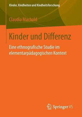 Kinder Und Differenz: Eine Ethnografische Studie Im Elementarp dagogischen Kontext - Kinder, Kindheiten Und Kindheitsforschung 9 (Paperback)