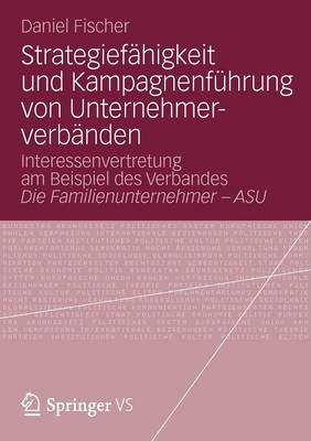 Strategief higkeit Und Kampagnenf hrung Von Unternehmerverb nden: Interessenvertretung Am Beispiel Des Verbandes Die Familienunternehmer - Asu (Paperback)