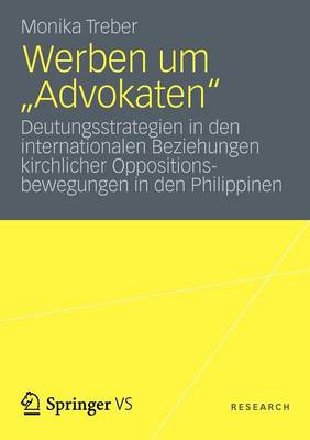 Werben Um "advokaten": Deutungsstrategien in Den Internationalen Beziehungen Kirchlicher Oppositionsbewegungen in Den Philippinen (Paperback)