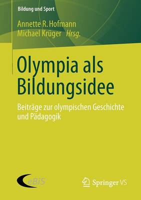 Olympia ALS Bildungsidee: Beitr�ge Zur Olympischen Geschichte Und P�dagogik - Bildung Und Sport 2 (Paperback)