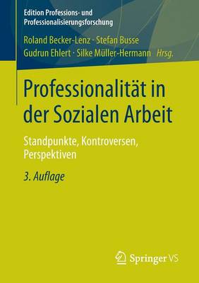 Professionalit�t in Der Sozialen Arbeit: Standpunkte, Kontroversen, Perspektiven - Edition Professions- Und Professionalisierungsforschung 2 (Paperback)