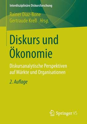 Diskurs Und konomie: Diskursanalytische Perspektiven Auf M rkte Und Organisationen - Interdisziplinare Diskursforschung (Paperback)