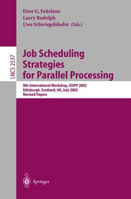 Job Scheduling Strategies for Parallel Processing: 8th International Workshop, JSSPP 2002, Edinburgh, Scotland, UK, July 24, 2002, Revised Papers - Lecture Notes in Computer Science 2537 (Paperback)