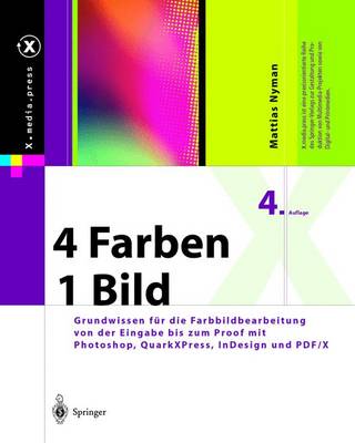 4 Farben -- Ein Bild: Grundwissen F r Die Farbbildbearbeitung Von Der Eingabe Bis Zum Proof Mit Photoshop, Quarkxpress, Indesign Und Pdf/X - X.Media.Press (Hardback)