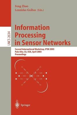 Information Processing in Sensor Networks: Second International Workshop, IPSN 2003, Palo Alto, CA, USA, April 22-23, 2003, Proceedings - Lecture Notes in Computer Science 2634 (Paperback)