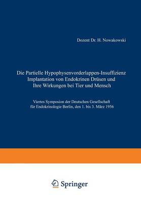 Die Partielle Hypophysenvorderlappen-Insuffizienz: Implantation Von Endokrinen Dr sen Und Ihre Wirkungen Bei Tier Und Mensch - Symposion Der Deutschen Gesellschaft Fa1/4r Endokrinologie 4 (Paperback)