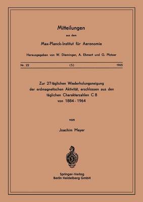 Zur 27-T glichen Wiederholungsneigung Der Erdmagnetischen Aktivit t, Erschlossen Aus Den T glichen Charakterzahlen C8 Von 1884-1964 - Mitteilungen Aus Dem Max-Planck-Institut F r Aeronomie 22 (Paperback)