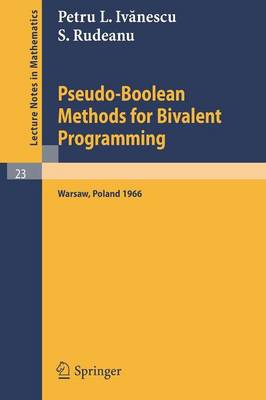 Pseudo-Boolean Methods for Bivalent Programming: Lecture at the First European Meeting of the Institute of Management Sciences and of the Econometric Institute, Warsaw, September 2-7, 1966 - Lecture Notes in Mathematics 23 (Paperback)