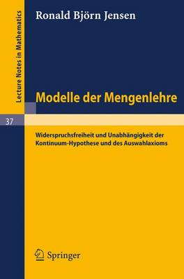 Modelle Der Mengenlehre: Widerspruchsfreiheit Und Unabhangigkeit Der Kontinuum-Hypothese Und Des Auswahlaxioms - Lecture Notes in Mathematics 37 (Paperback)