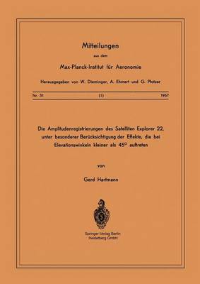 Die Amplitudenregistrierungen Des Satelliten Explorer 22, Unter Besonderer Ber cksichtigung Der Effekte, Die Bei Elevationswinkeln Kleiner ALS 45 Auftreten - Mitteilungen Aus Dem Max-Planck-Institut Fa1/4r Aeronomie 31 (Paperback)