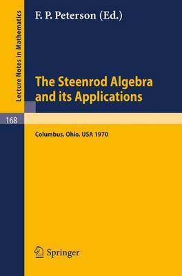 The Steenrod Algebra and Its Applications: A Conference to Celebrate N. E. Steenrod's Sixtieth Birthday. Proceedings of the Conference held at the Battelle Memorial Institute, Columbus, Ohio, March 30th-April 4th, 1970 - Lecture Notes in Mathematics 168 (Paperback)