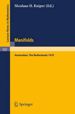 Manifolds - Amsterdam 1970: Proceedings of the Nuffic Summer School on Manifolds Amsterdam, August 17 - 29, 1970 - Lecture Notes in Mathematics 197 (Paperback)