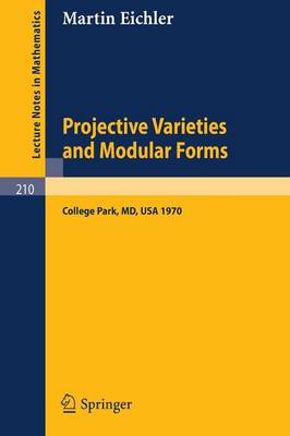 Projective Varieties and Modular Forms: Course Given at the University of Maryland, Spring 1970 - Lecture Notes in Mathematics 210 (Paperback)