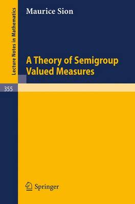 A Theory of Semigroup Valued Measures - Lecture Notes in Mathematics 355 (Paperback)