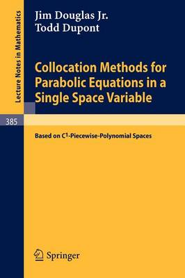 Collocation Methods for Parabolic Equations in a Single Space Variable: (Based on C1-Piecewise-Polynomial Spaces) - Lecture Notes in Mathematics 385 (Paperback)