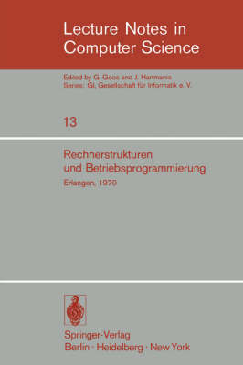 Rechnerstrukturen und Betriebsprogrammierung: GI - Gesellschaft fur Informatik e.V., Erlangen, 1970 - Lecture Notes in Computer Science 13 (Paperback)