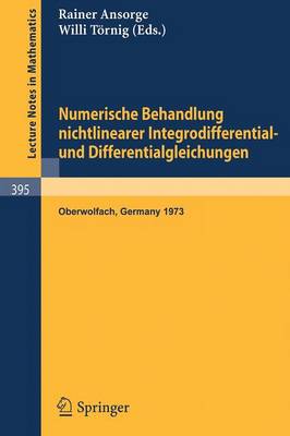 Numerische Behandlung Nichtlinearer Integrodifferential- Und Differentialgleichungen: Vortrage Einer Tagung Im Mathematischen Forschungsinstitut Oberwolfach, 2.12.-7.12.1973 - Lecture Notes in Mathematics 395 (Paperback)
