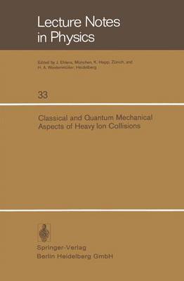 Classical and Quantum Mechanical Aspects of Heavy Ion Collisions: Symposium held at the Max-Planck-Institut fur Kernphysik, Heidelberg, Germany, October 2-5, 1974 - Lecture Notes in Physics 33 (Paperback)