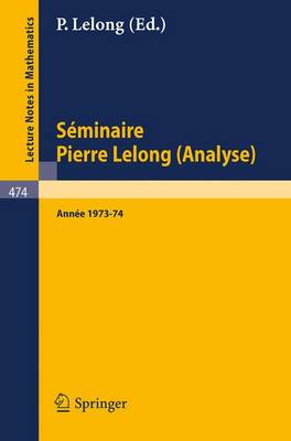 Seminaire Pierre Lelong (Analyse) Annee 1973/74 - Lecture Notes in Mathematics 474 (Paperback)