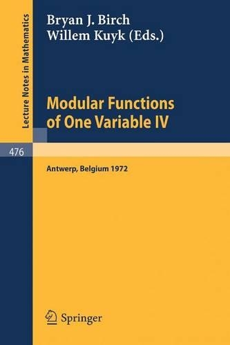 Modular Functions of One Variable IV: Proceedings of the International Summer School, University of Antwerp, July 17 - August 3, 1972 - Lecture Notes in Mathematics v. 476 (Paperback)