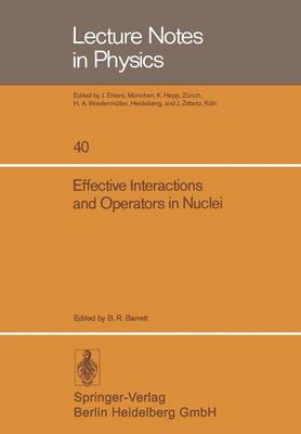 Effective Interactions and Operators in Nuclei: Proceedings of the Tucson International Topical Conference on Nuclear Physics Held at the University of Arizona, Tucson, June 2-6, 1975 - Lecture Notes in Physics 40 (Paperback)