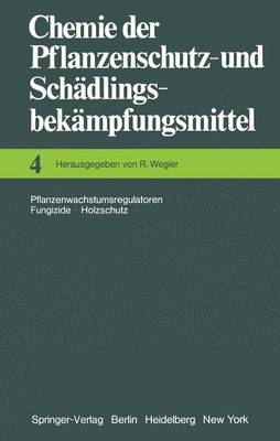 Chemie der Pflanzenschutz- und Schadlingsbekampfungsmittel: 4: Pflanzenwachstumsregulatoren * Fungizide Holzschutz (Hardback)