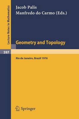 Geometry and Topology: Proceedings of the School Held at the Instituto De Matematica Pura e Aplicada Cnpq, Rio De Janeiro, July 1976 - Lecture Notes in Mathematics 597 (Paperback)