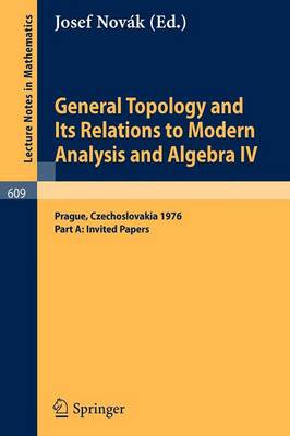 General Topology and Its Relations to Modern Analysis and Algebra IV: Proceedings of the Fourth Prague Topological Symposium, 1976. Part A: Invited Papers - Lecture Notes in Mathematics 609 (Paperback)