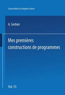 Mes Premieres Constructions de Programmes - Lecture Notes in Computer Science 55 (Paperback)