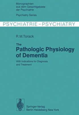 The Pathologic Physiology of Dementia: With Indications for Diagnosis and Treatment - Monographien Aus dem Gesamtgebiete der Psychiatrie 20 (Hardback)
